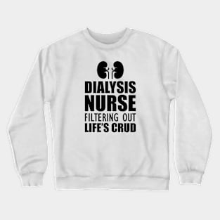 Dialysis Nurse filtering out life's crud Crewneck Sweatshirt